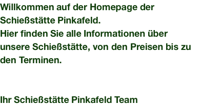 Willkommen auf der Homepage der Schießstätte Pinkafeld. Hier finden Sie alle Informationen über unsere Schießstätte, von den Preisen bis zu den Terminen.   Ihr Schießstätte Pinkafeld Team